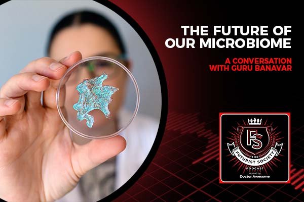 The Future Of Our Microbiome – A Conversation With Guru Banavar